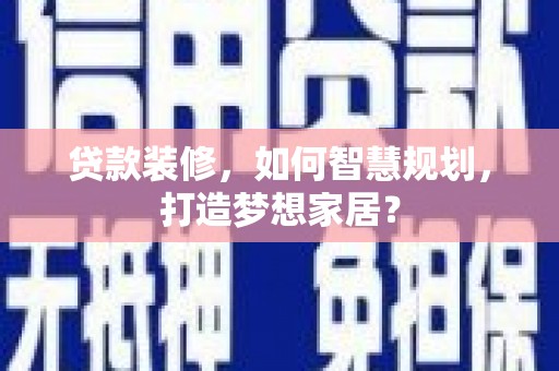 稷山贷款装修，如何智慧规划，打造梦想家居？