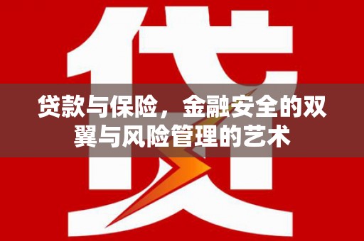 稷山贷款与保险，金融安全的双翼与风险管理的艺术