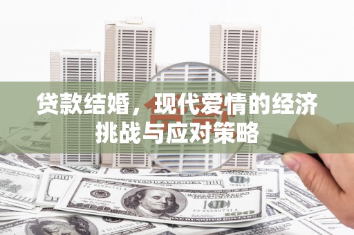 稷山贷款结婚，现代爱情的经济挑战与应对策略