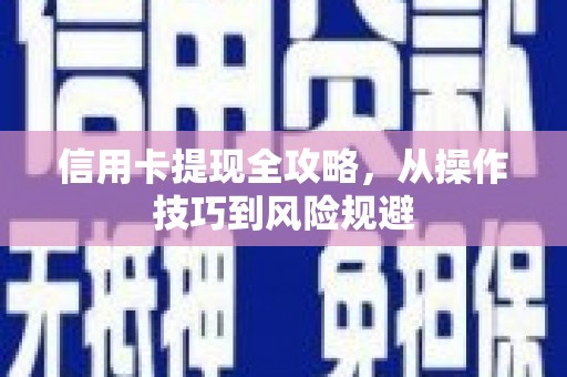 稷山信用卡提现全攻略，从操作技巧到风险规避
