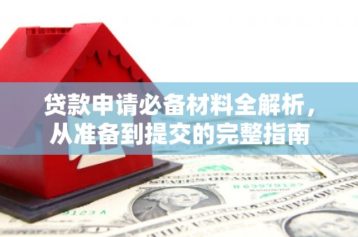 稷山贷款申请必备材料全解析，从准备到提交的完整指南