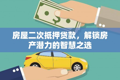 稷山房屋二次抵押贷款，解锁房产潜力的智慧之选