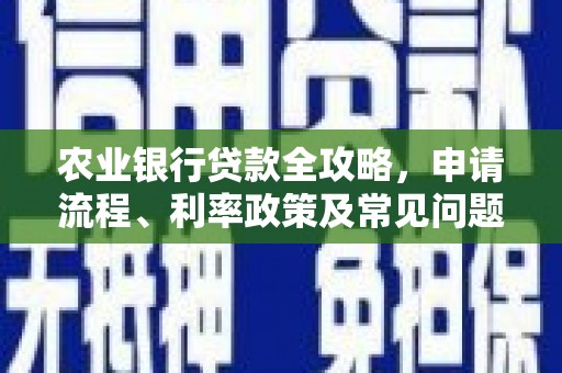 稷山农业银行贷款全攻略，申请流程、利率政策及常见问题解析
