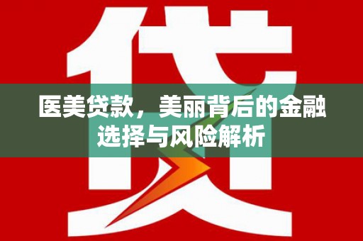 稷山医美贷款，美丽背后的金融选择与风险解析