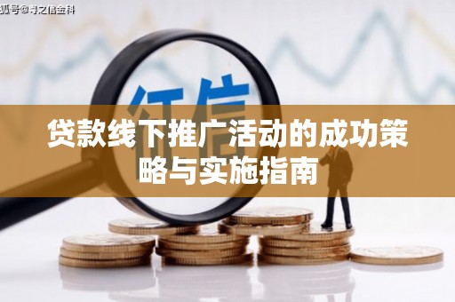 稷山贷款线下推广活动的成功策略与实施指南