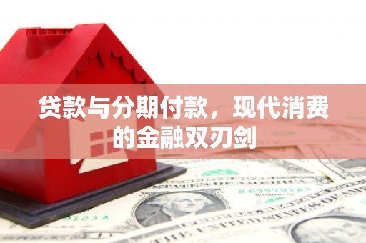 稷山贷款与分期付款，现代消费的金融双刃剑