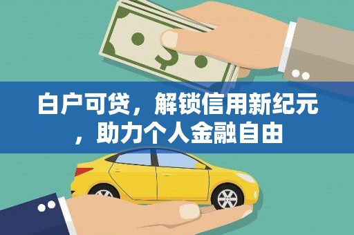 稷山白户可贷，解锁信用新纪元，助力个人金融自由
