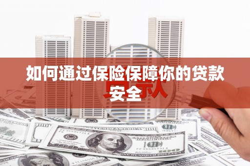 稷山如何通过保险保障你的贷款安全