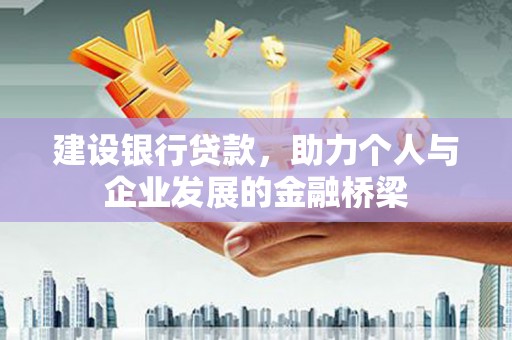 稷山建设银行贷款，助力个人与企业发展的金融桥梁