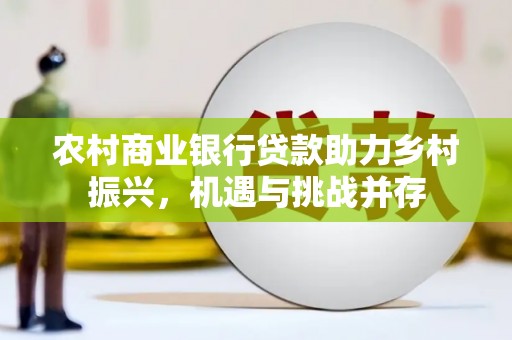 稷山农村商业银行贷款助力乡村振兴，机遇与挑战并存