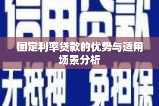 稷山固定利率贷款的优势与适用场景分析