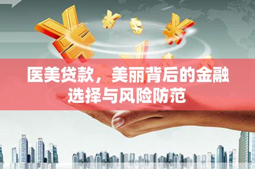 稷山医美贷款，美丽背后的金融选择与风险防范