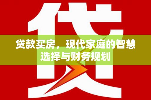 稷山贷款买房，现代家庭的智慧选择与财务规划