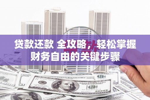 稷山贷款还款 全攻略，轻松掌握财务自由的关键步骤
