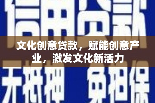 稷山文化创意贷款，赋能创意产业，激发文化新活力