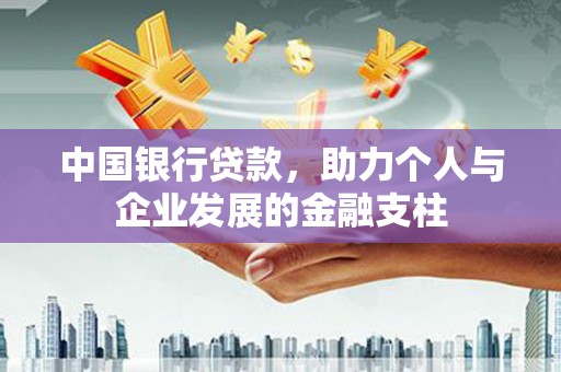 稷山中国银行贷款，助力个人与企业发展的金融支柱