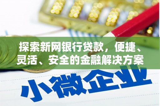 稷山探索新网银行贷款，便捷、灵活、安全的金融解决方案