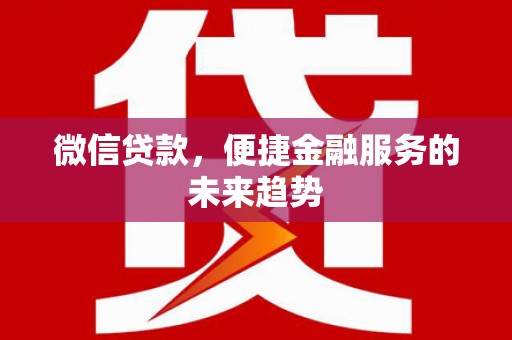 稷山微信贷款，便捷金融服务的未来趋势