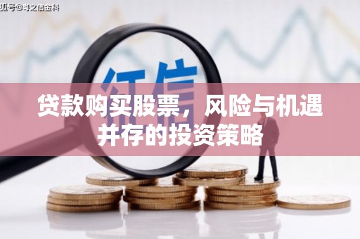 稷山贷款购买股票，风险与机遇并存的投资策略