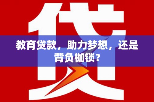 稷山教育贷款，助力梦想，还是背负枷锁？
