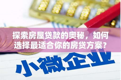稷山探索房屋贷款的奥秘，如何选择最适合你的房贷方案？