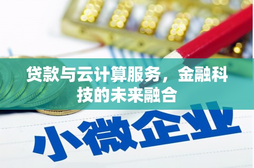 稷山贷款与云计算服务，金融科技的未来融合