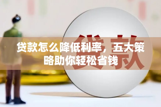 稷山贷款怎么降低利率，五大策略助你轻松省钱