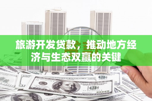 稷山旅游开发贷款，推动地方经济与生态双赢的关键