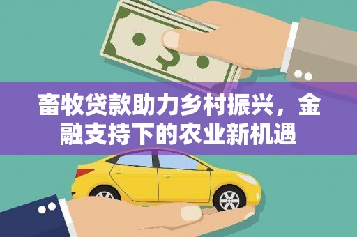 稷山畜牧贷款助力乡村振兴，金融支持下的农业新机遇