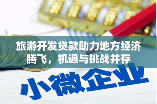 稷山旅游开发贷款助力地方经济腾飞，机遇与挑战并存