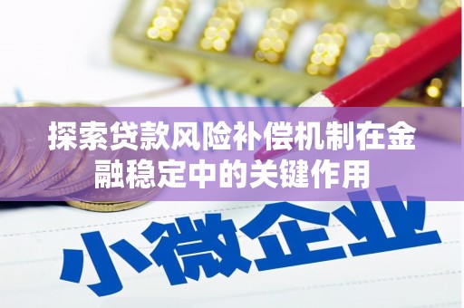 稷山探索贷款风险补偿机制在金融稳定中的关键作用