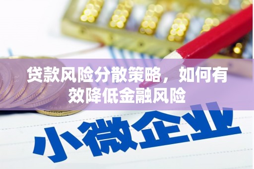 稷山贷款风险分散策略，如何有效降低金融风险