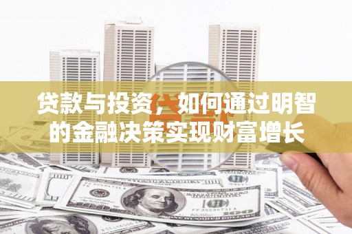 稷山贷款与投资，如何通过明智的金融决策实现财富增长