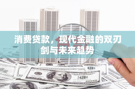 稷山消费贷款，现代金融的双刃剑与未来趋势