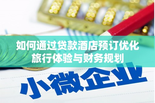 稷山如何通过贷款酒店预订优化旅行体验与财务规划