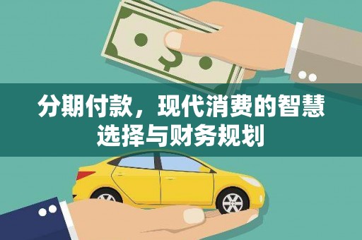 稷山分期付款，现代消费的智慧选择与财务规划