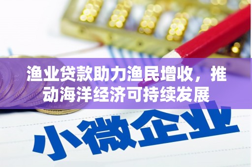 稷山渔业贷款助力渔民增收，推动海洋经济可持续发展