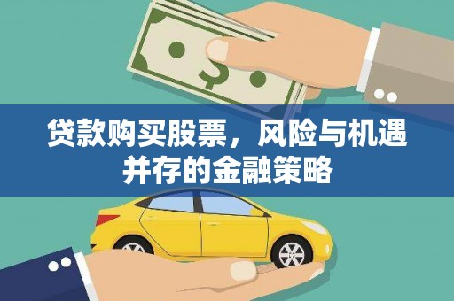 稷山贷款购买股票，风险与机遇并存的金融策略