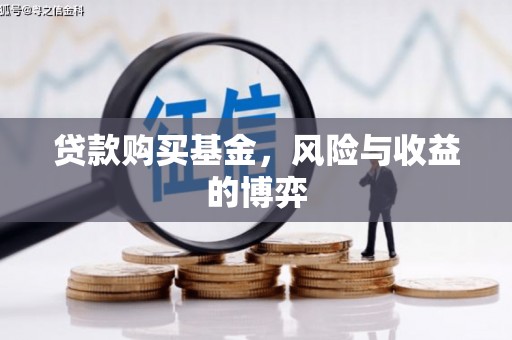 稷山贷款购买基金，风险与收益的博弈