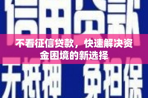 稷山不看征信贷款，快速解决资金困境的新选择