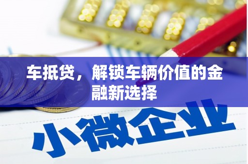 稷山车抵贷，解锁车辆价值的金融新选择