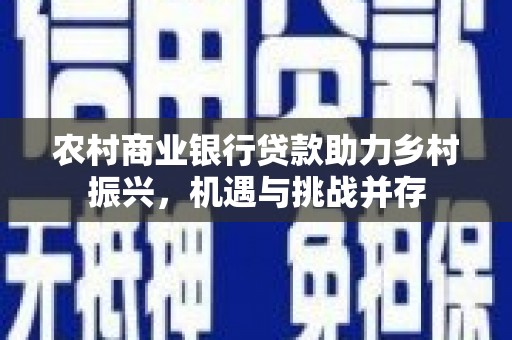 稷山农村商业银行贷款助力乡村振兴，机遇与挑战并存