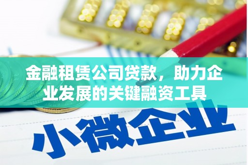 稷山金融租赁公司贷款，助力企业发展的关键融资工具
