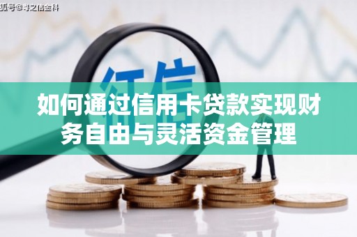 稷山如何通过信用卡贷款实现财务自由与灵活资金管理