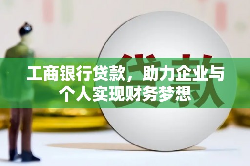 稷山工商银行贷款，助力企业与个人实现财务梦想