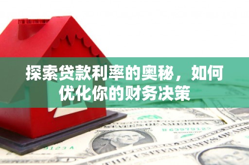 稷山探索贷款利率的奥秘，如何优化你的财务决策