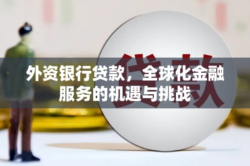 稷山外资银行贷款，全球化金融服务的机遇与挑战