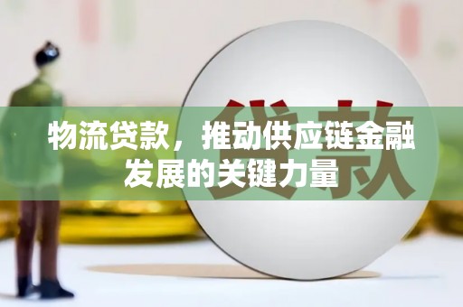 稷山物流贷款，推动供应链金融发展的关键力量