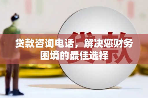 稷山贷款咨询电话，解决您财务困境的最佳选择