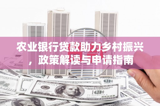 稷山农业银行贷款助力乡村振兴，政策解读与申请指南